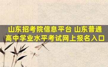 山东招考院信息平台 山东普通高中学业水平考试网上报名入口